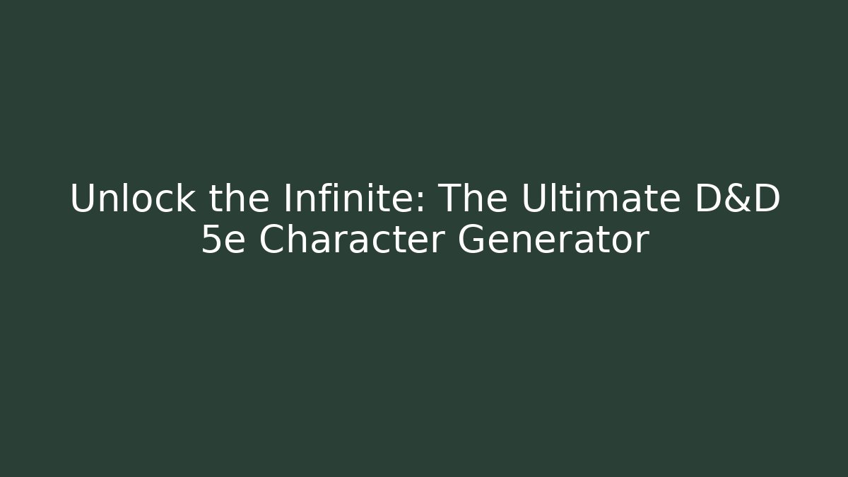 Unlock the Infinite: The Ultimate D&D 5e Character Generator
