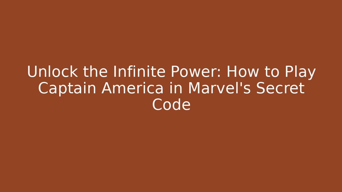 Unlock the Infinite Power: How to Play Captain America in Marvel's Secret Code