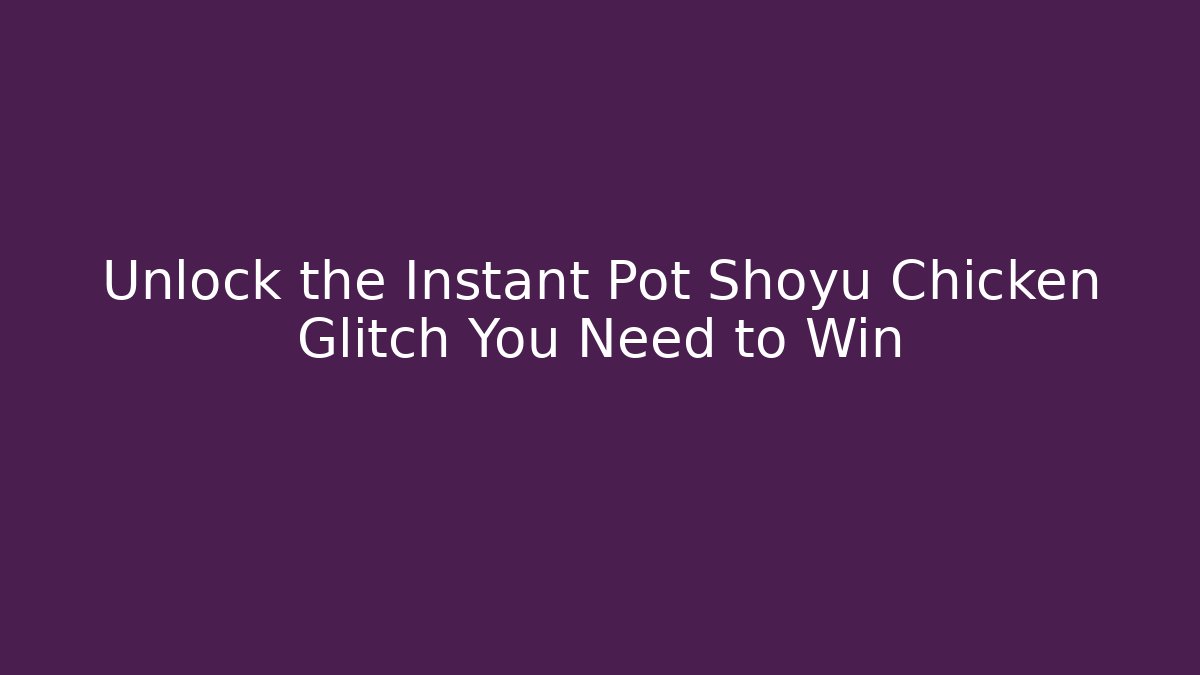 Unlock the Instant Pot Shoyu Chicken Glitch You Need to Win