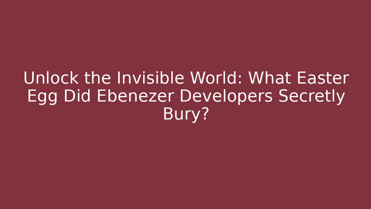 Unlock the Invisible World: What Easter Egg Did Ebenezer Developers Secretly Bury?