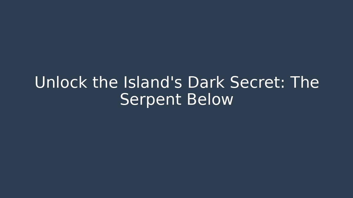 Unlock the Island's Dark Secret: The Serpent Below