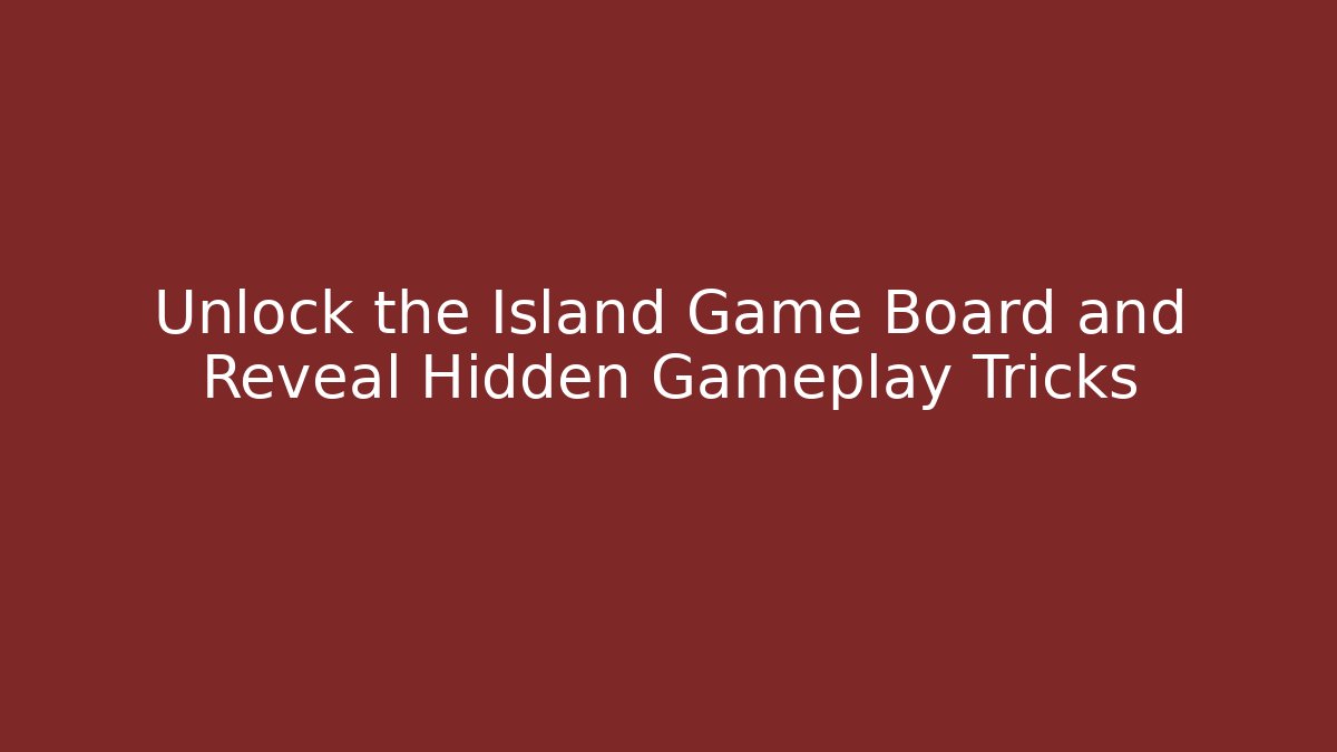 Unlock the Island Game Board and Reveal Hidden Gameplay Tricks