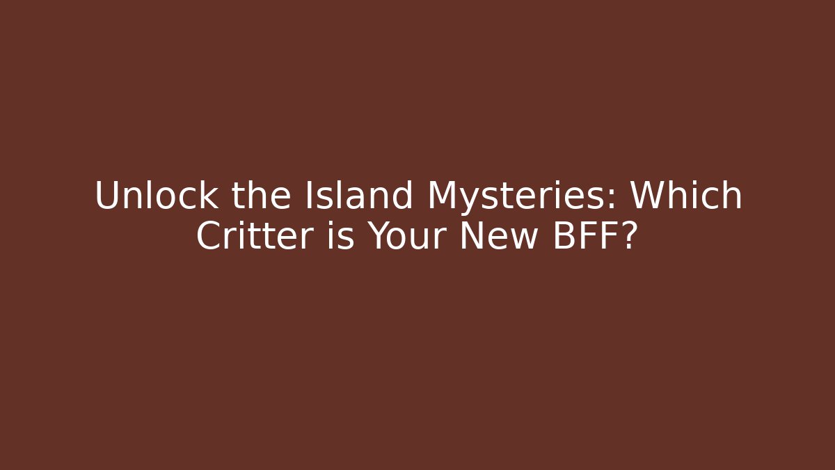 Unlock the Island Mysteries: Which Critter is Your New BFF?