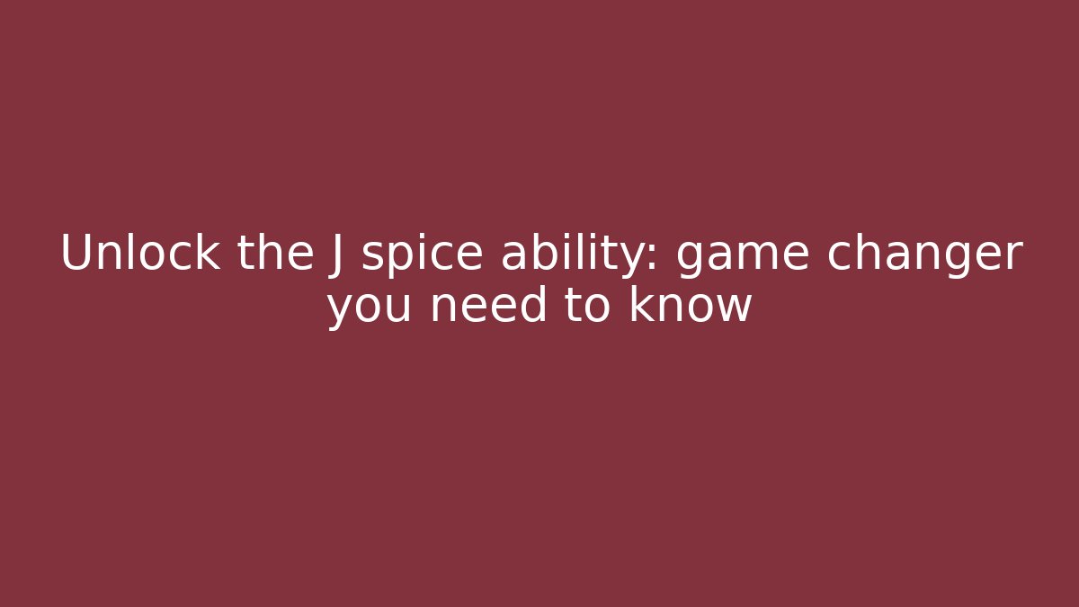 Unlock the J spice ability: game changer you need to know