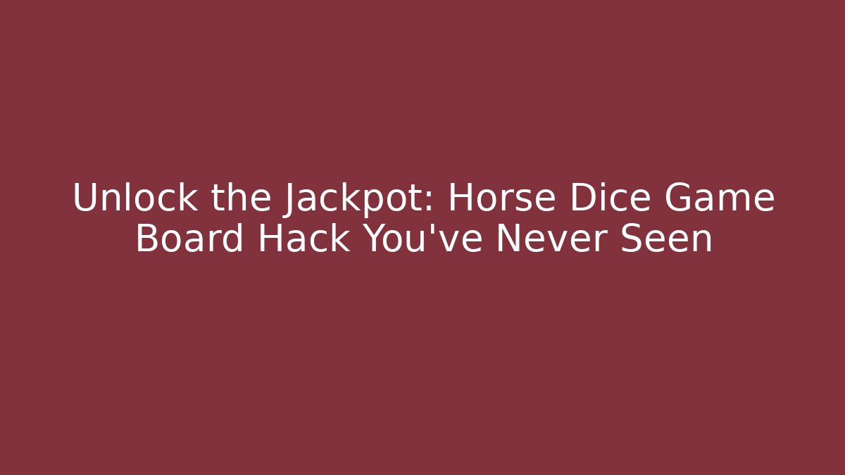Unlock the Jackpot: Horse Dice Game Board Hack You’ve Never Seen