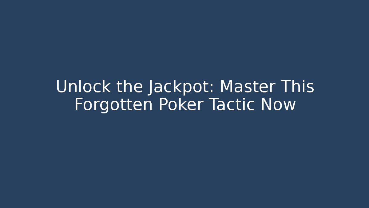 Unlock the Jackpot: Master This Forgotten Poker Tactic Now
