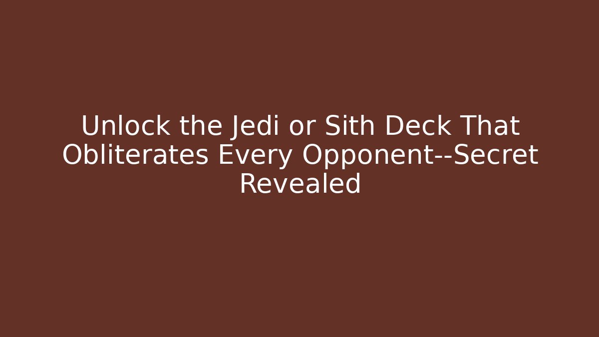 Unlock the Jedi or Sith Deck That Obliterates Every Opponent—Secret Revealed