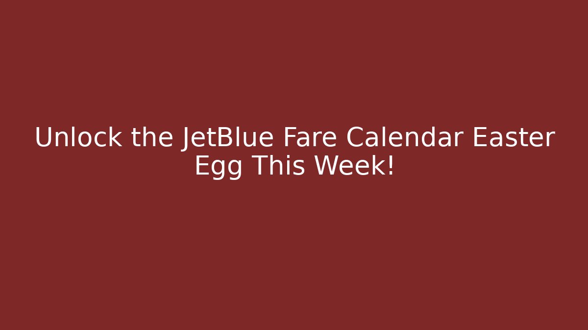 Unlock the JetBlue Fare Calendar Easter Egg This Week!