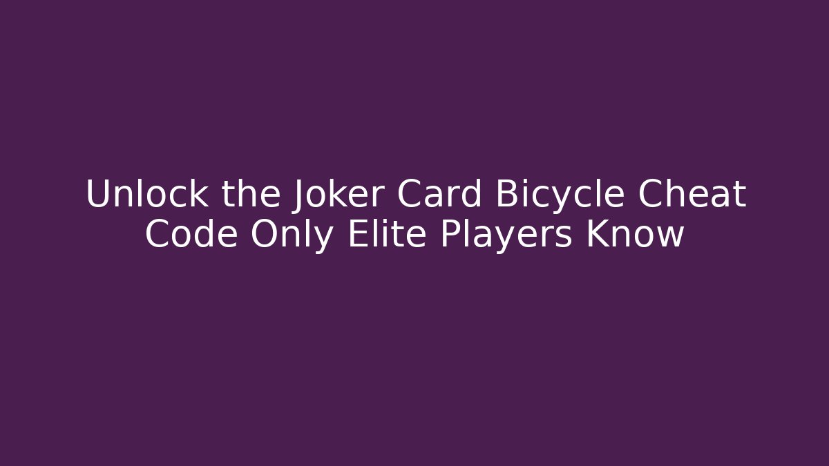 Unlock the Joker Card Bicycle Cheat Code Only Elite Players Know
