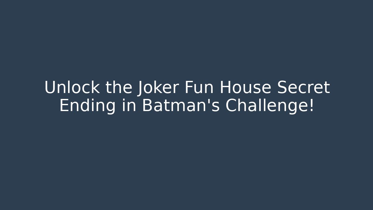 Unlock the Joker Fun House Secret Ending in Batman's Challenge!