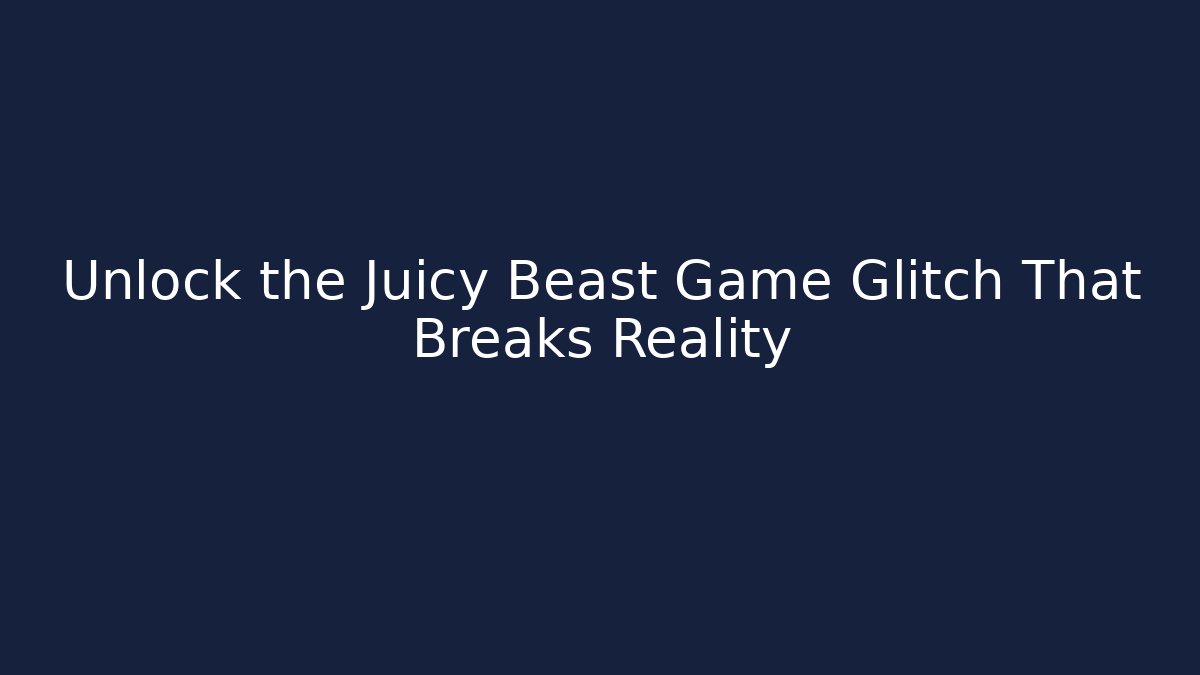 Unlock the Juicy Beast Game Glitch That Breaks Reality