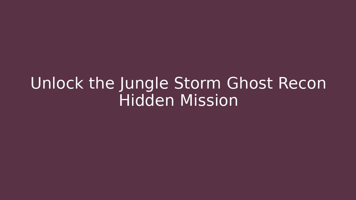 Unlock the Jungle Storm Ghost Recon Hidden Mission