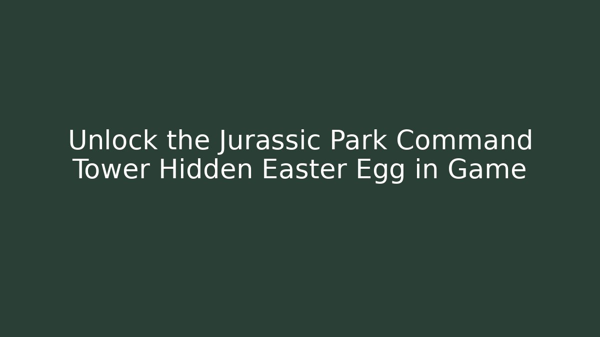 Unlock the Jurassic Park Command Tower Hidden Easter Egg in Game