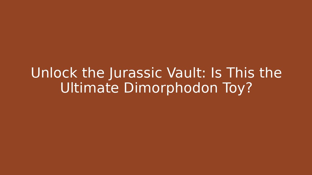 Unlock the Jurassic Vault: Is This the Ultimate Dimorphodon Toy?
