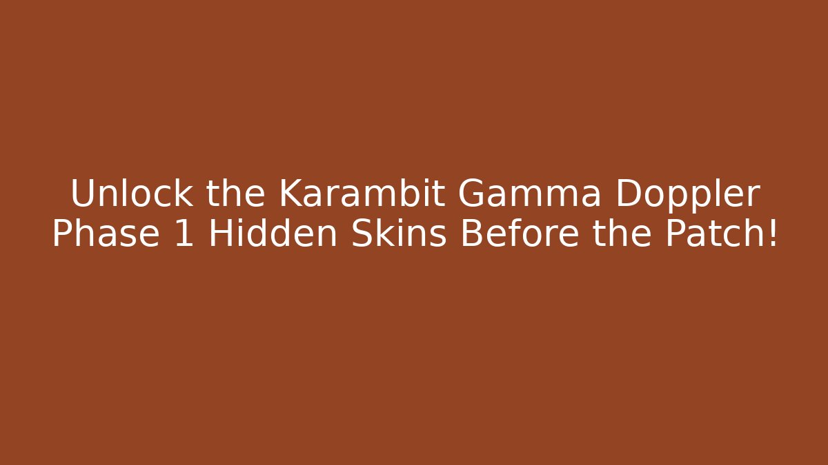 Unlock the Karambit Gamma Doppler Phase 1 Hidden Skins Before the Patch!