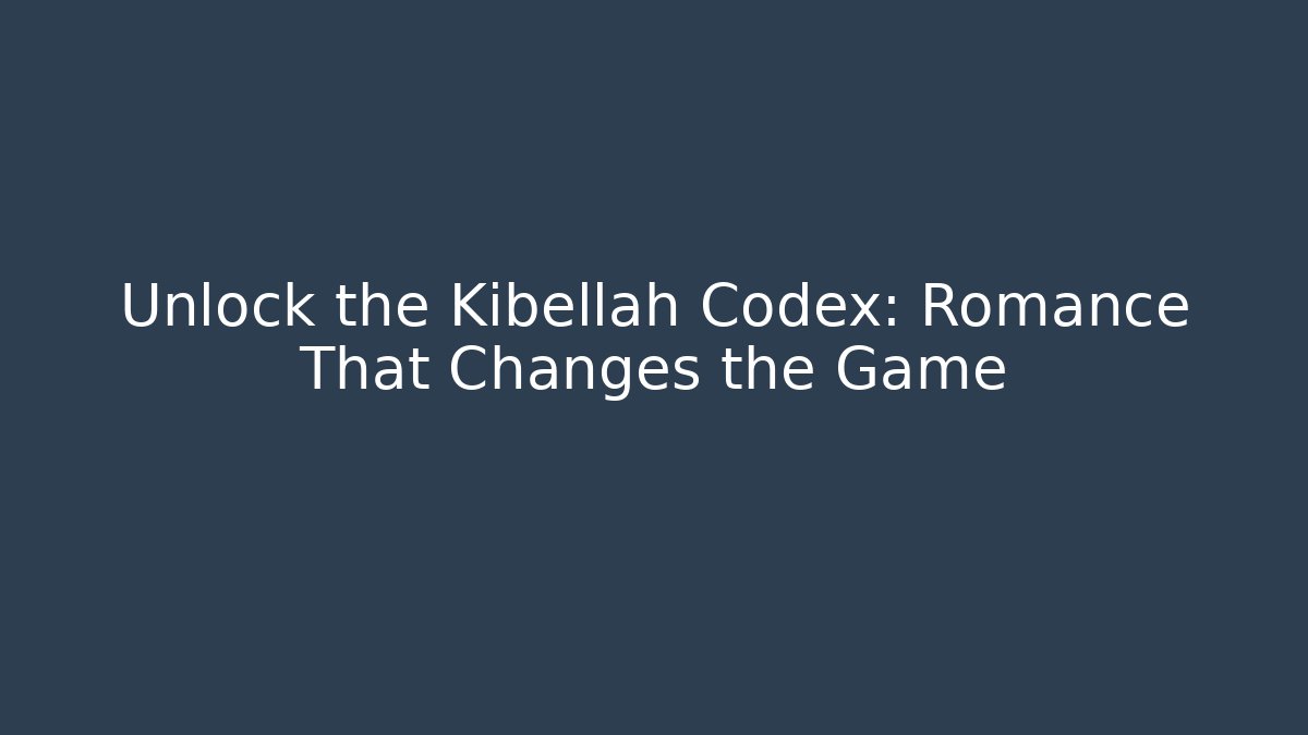 Unlock the Kibellah Codex: Romance That Changes the Game