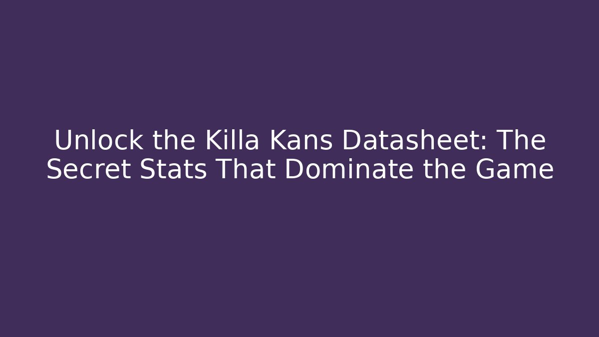Unlock the Killa Kans Datasheet: The Secret Stats That Dominate the Game