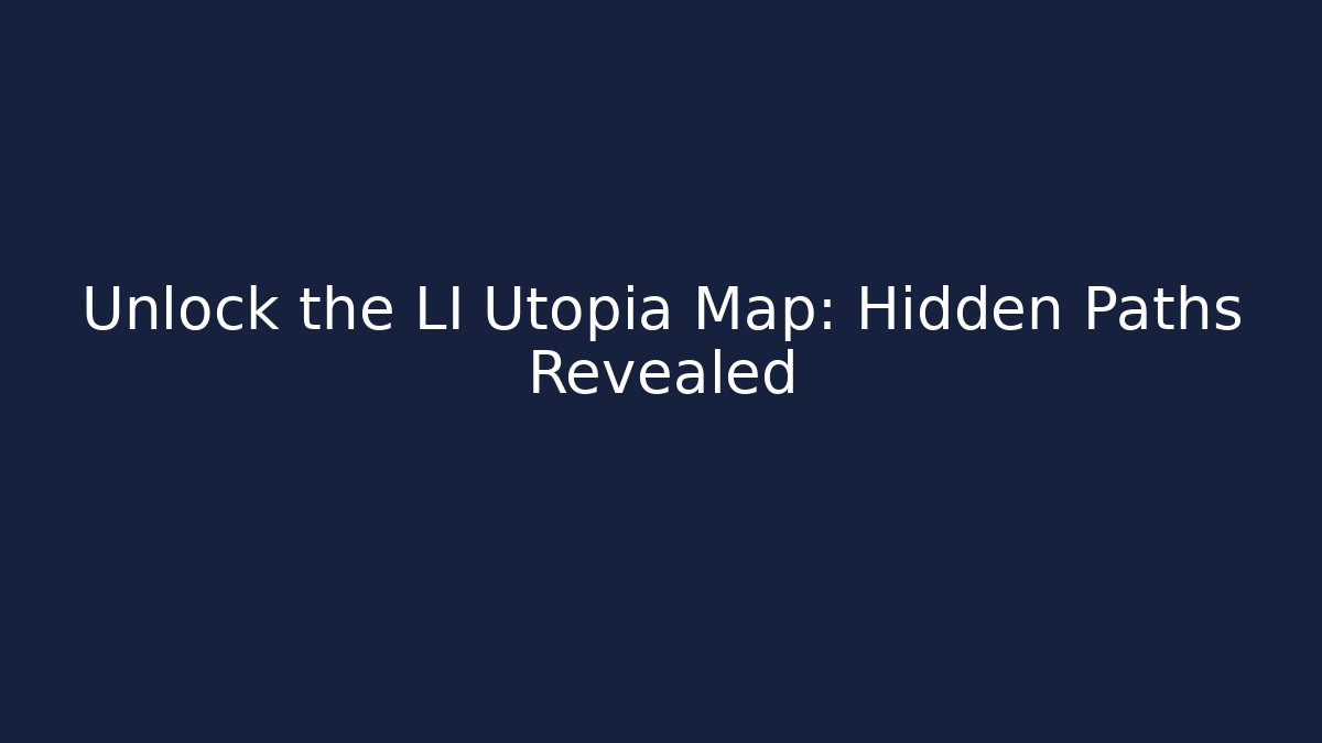 Unlock the LI Utopia Map: Hidden Paths Revealed