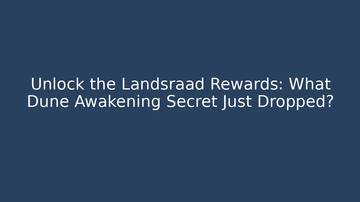 Unlock the Landsraad Rewards: What Dune Awakening Secret Just Dropped?