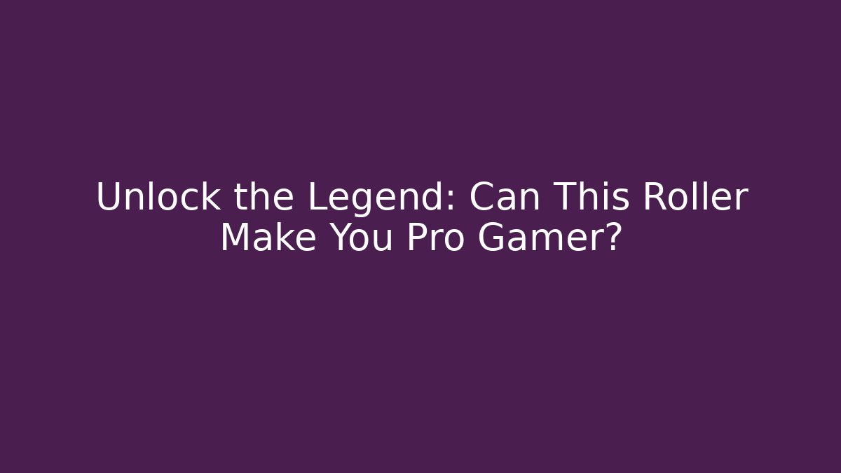 Unlock the Legend: Can This Roller Make You Pro Gamer?
