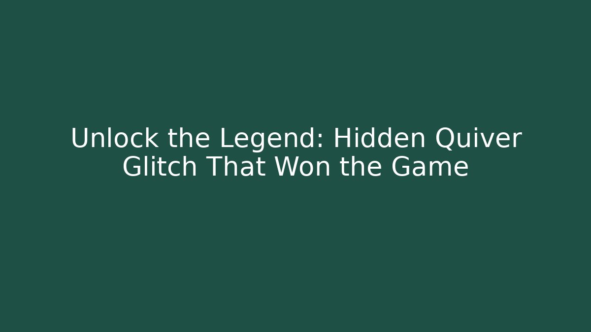 Unlock the Legend: Hidden Quiver Glitch That Won the Game