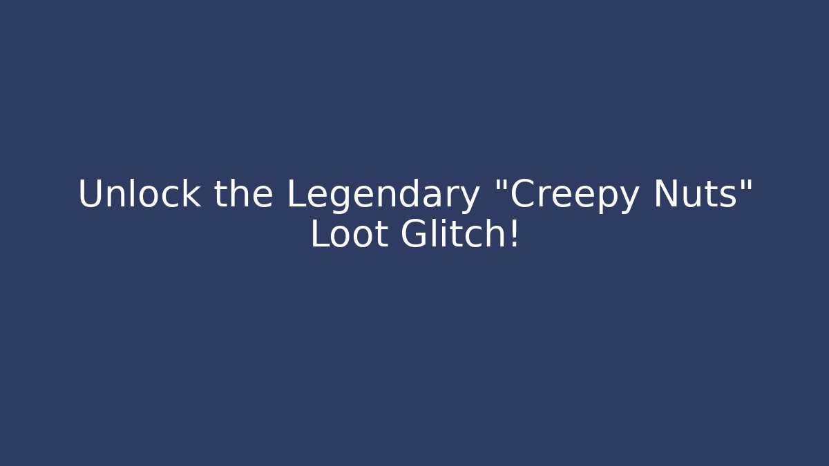 Unlock the Legendary "Creepy Nuts" Loot Glitch!