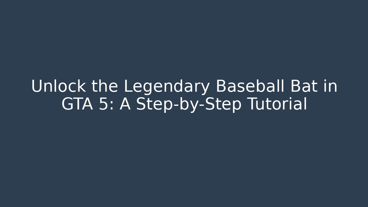 Unlock the Legendary Baseball Bat in GTA 5: A Step-by-Step Tutorial