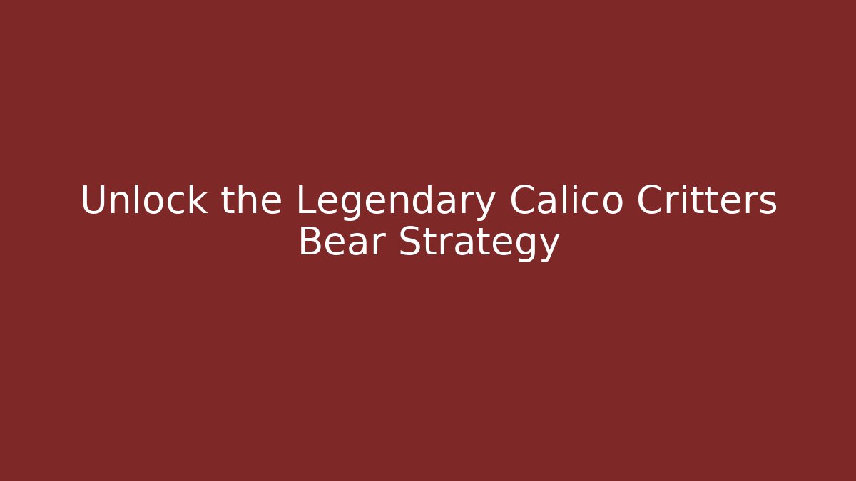 Unlock the Legendary Calico Critters Bear Strategy - Felix Cat Insurance