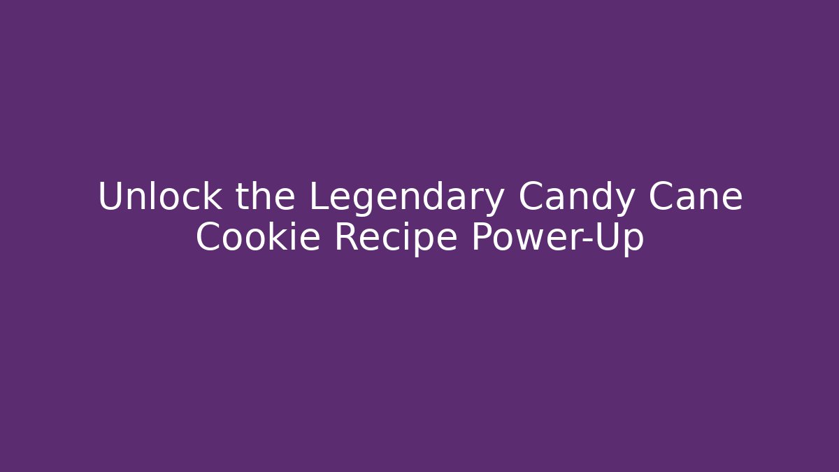 Unlock the Legendary Candy Cane Cookie Recipe Power-Up