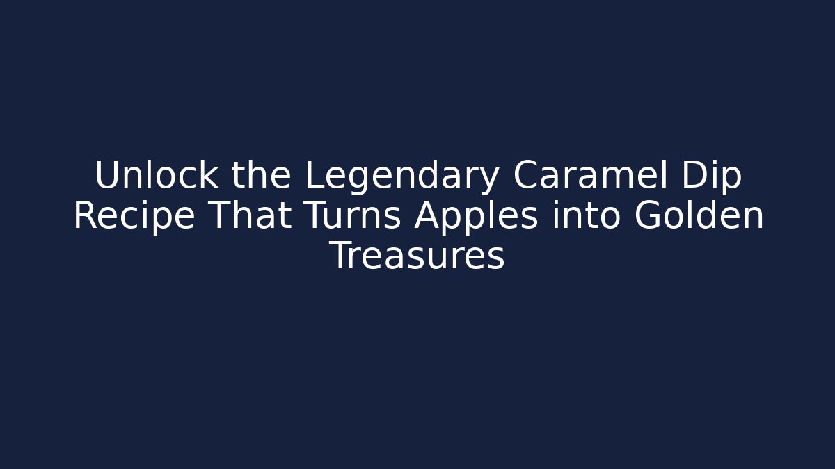 Unlock the Legendary Caramel Dip Recipe That Turns Apples into Golden Treasures