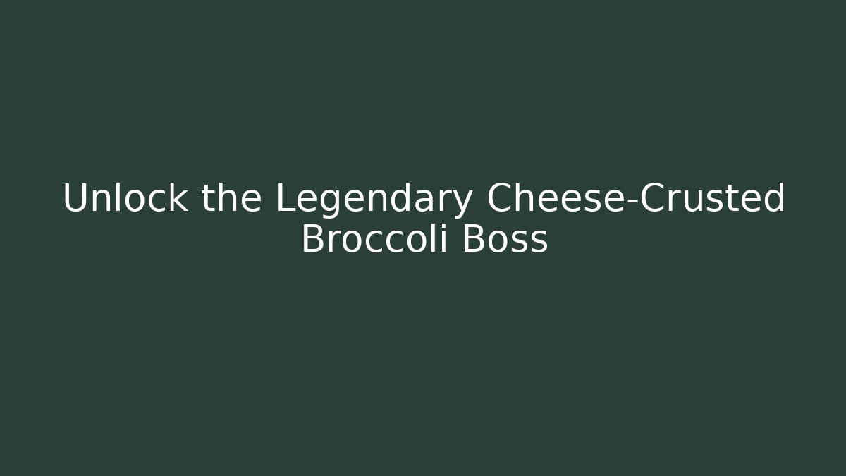 Unlock the Legendary Cheese-Crusted Broccoli Boss