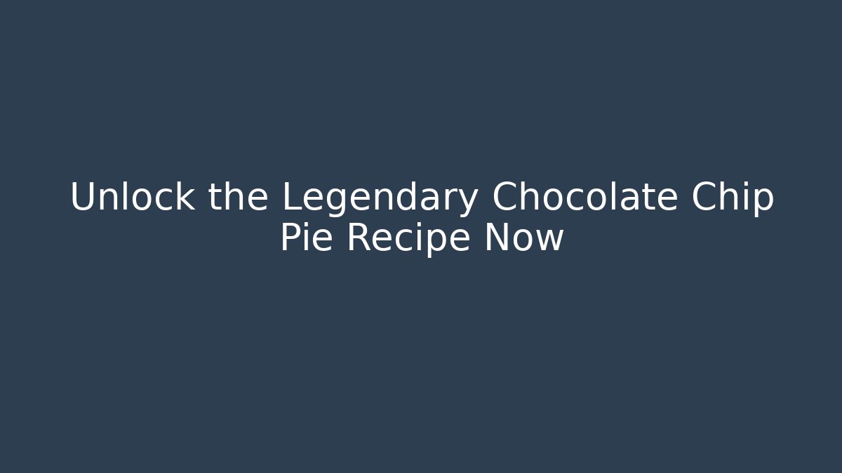 Unlock the Legendary Chocolate Chip Pie Recipe Now