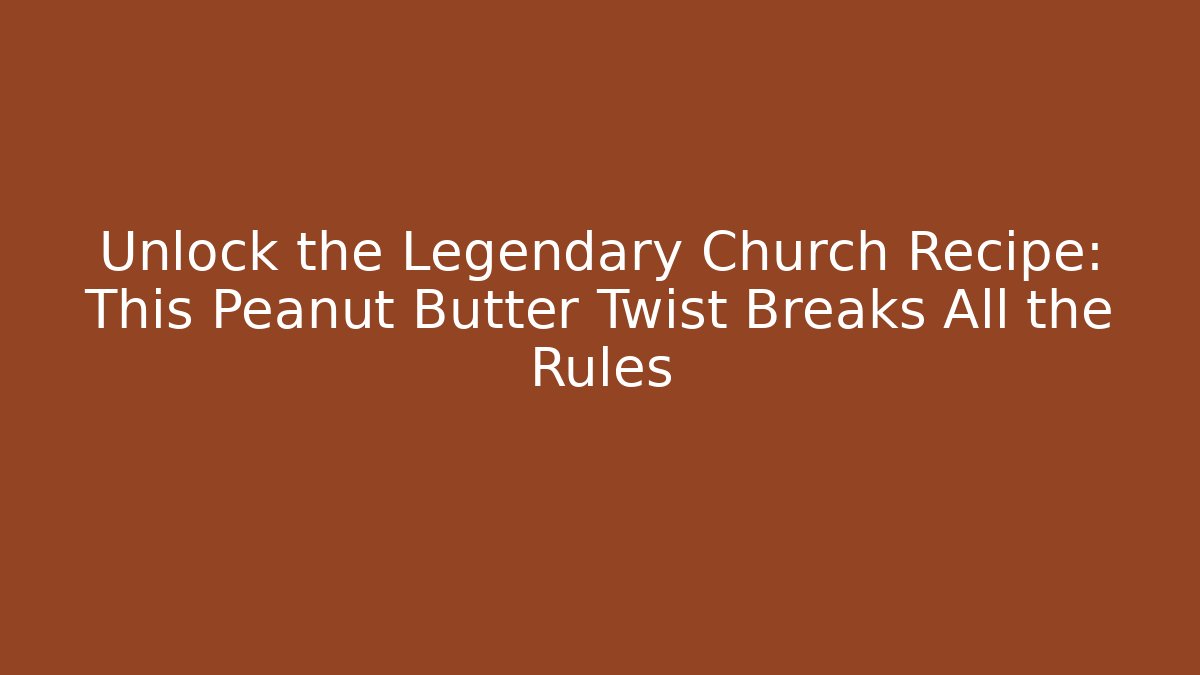 Unlock the Legendary Church Recipe: This Peanut Butter Twist Breaks All the Rules