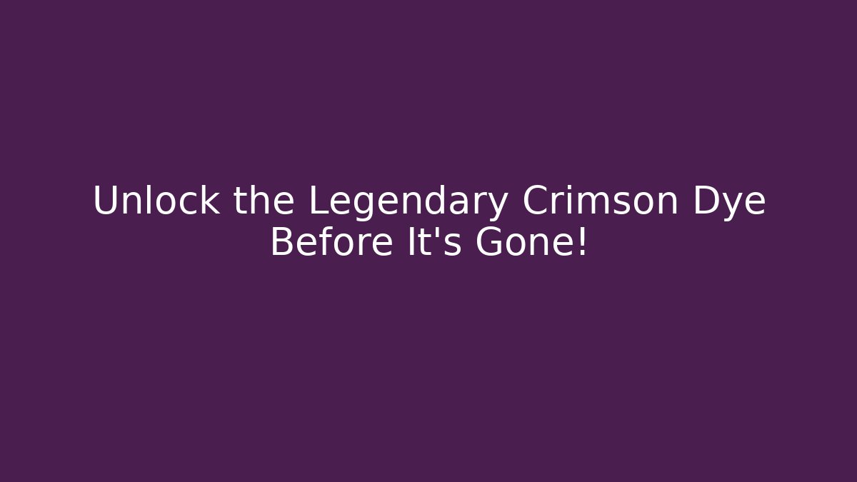 Unlock the Legendary Crimson Dye Before It's Gone!