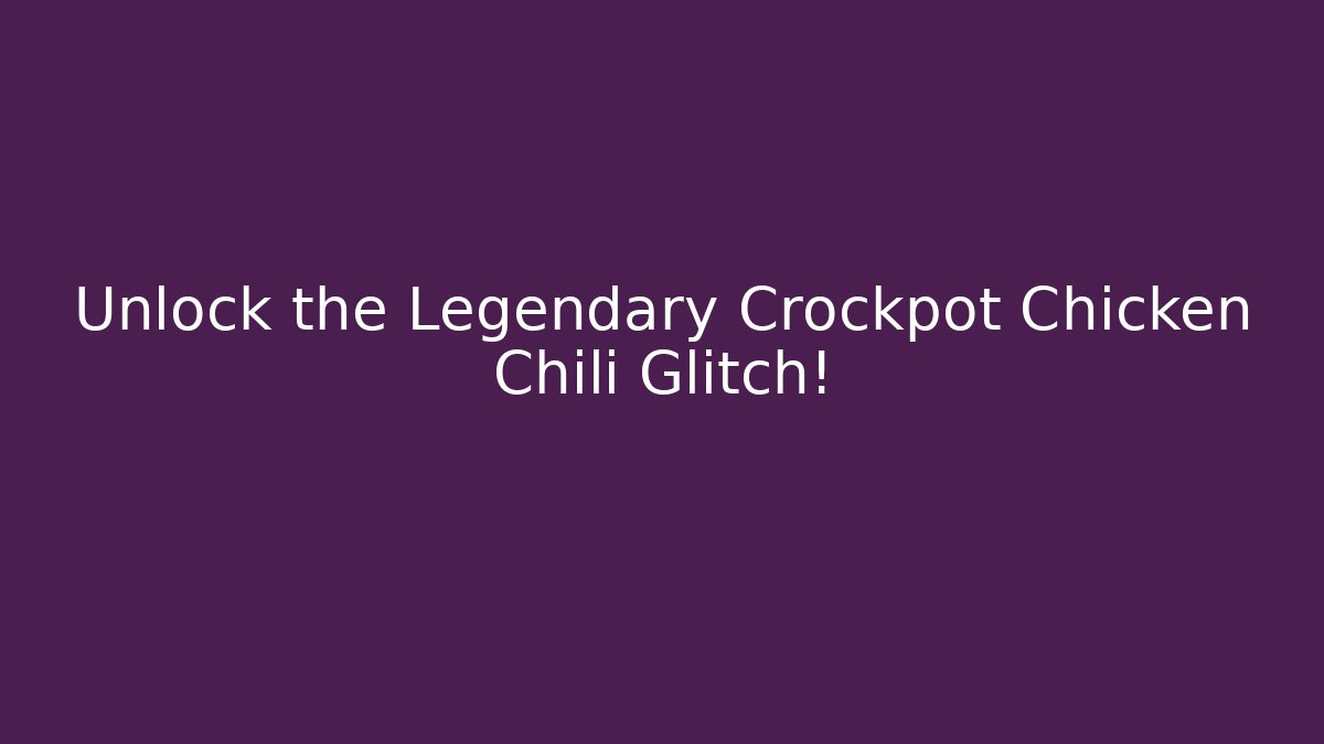Unlock the Legendary Crockpot Chicken Chili Glitch!