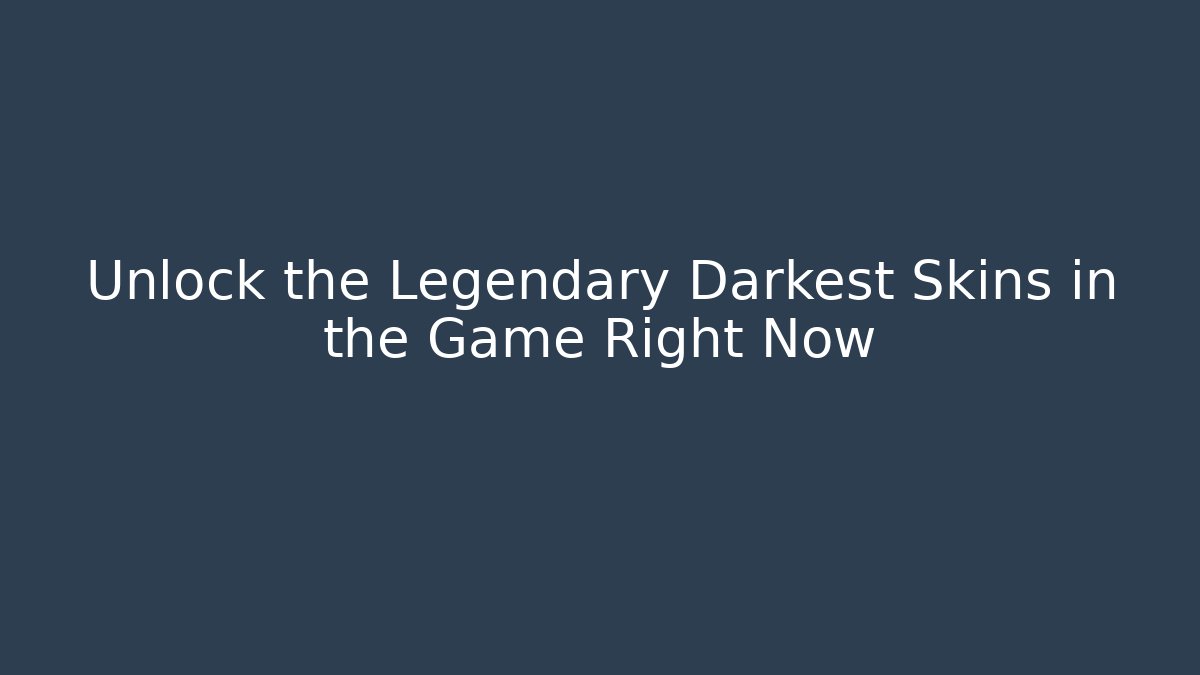 Unlock the Legendary Darkest Skins in the Game Right Now