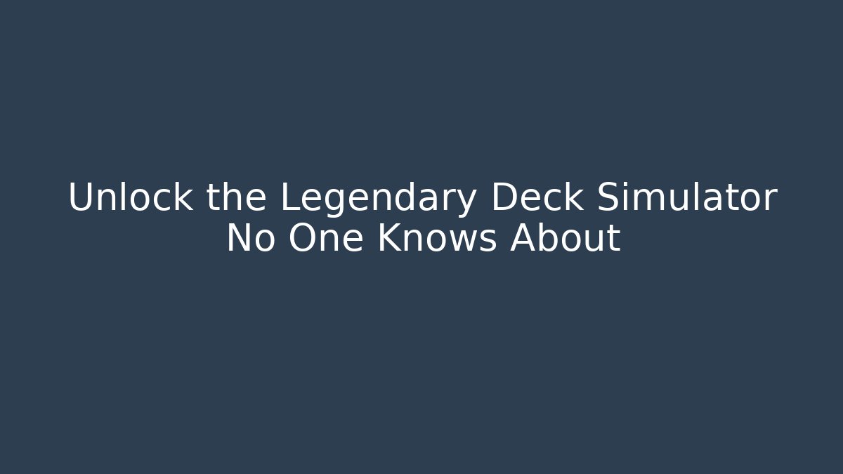 Unlock the Legendary Deck Simulator No One Knows About