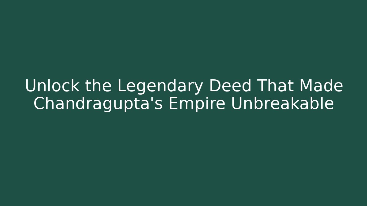Unlock the Legendary Deed That Made Chandragupta's Empire Unbreakable