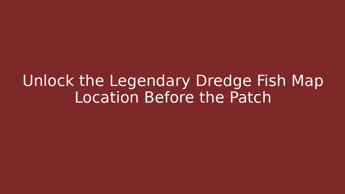Unlock the Legendary Dredge Fish Map Location Before the Patch