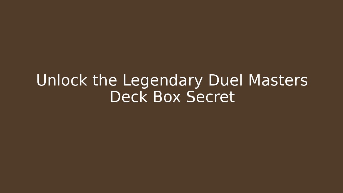 Unlock the Legendary Duel Masters Deck Box Secret - Felix Cat Insurance