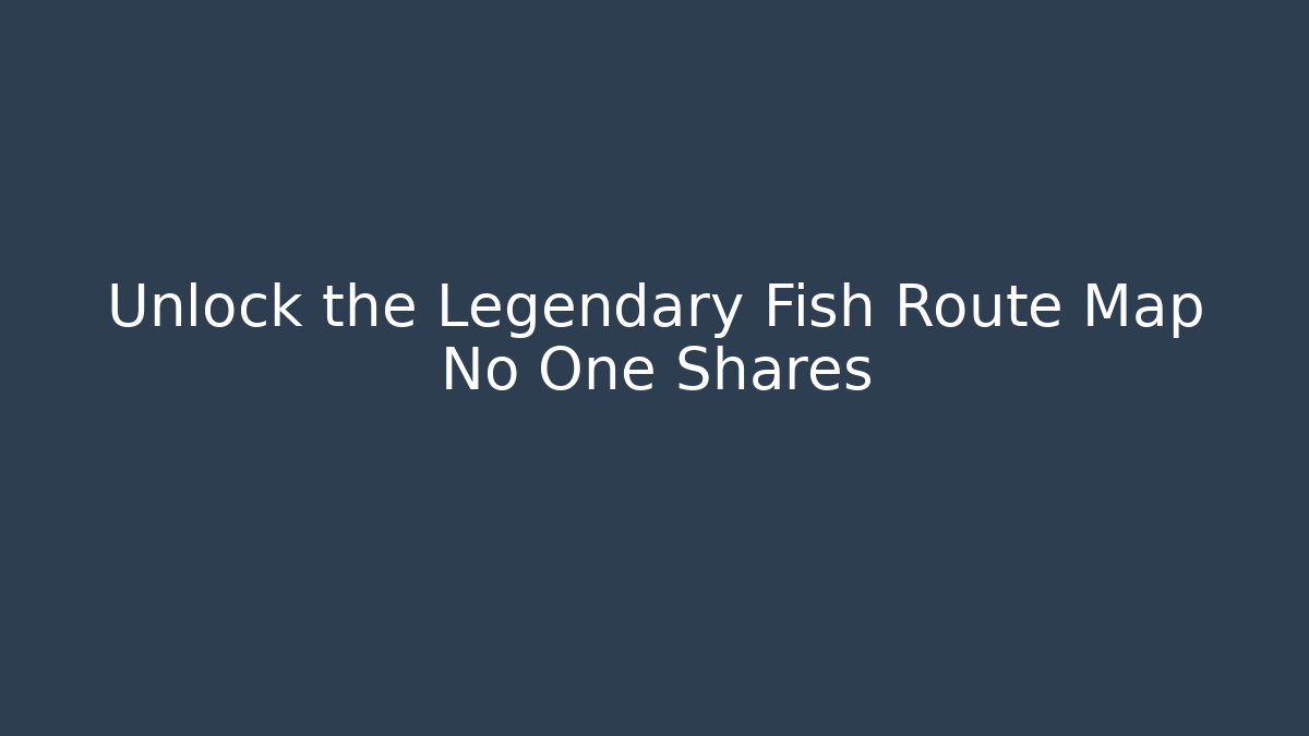Unlock the Legendary Fish Route Map No One Shares - Felix Cat Insurance