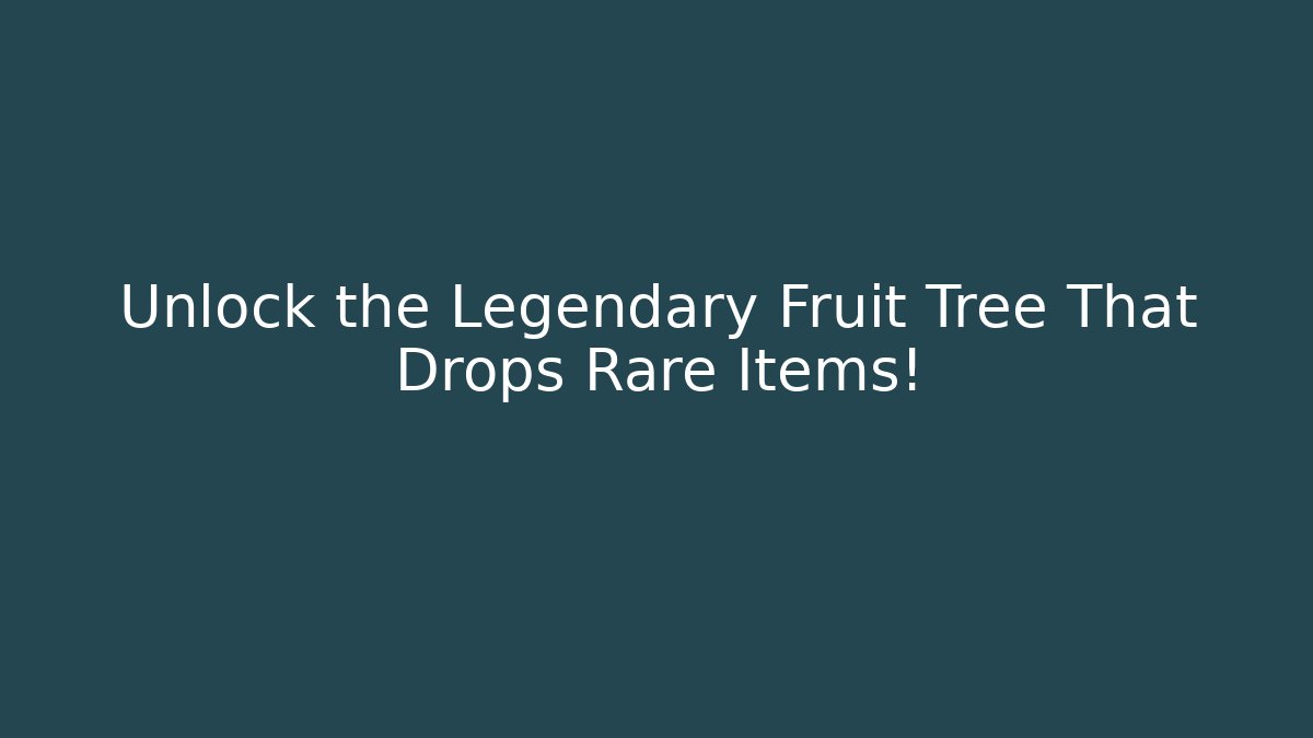 Unlock the Legendary Fruit Tree That Drops Rare Items!