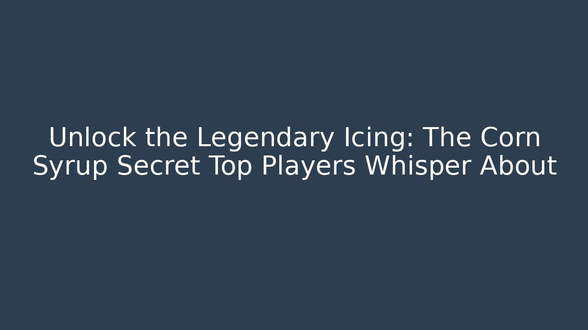 Unlock the Legendary Icing: The Corn Syrup Secret Top Players Whisper About
