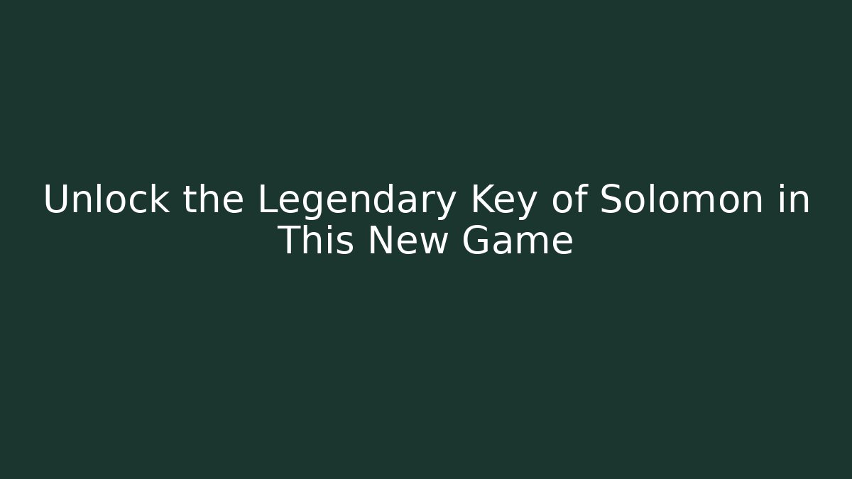 Unlock the Legendary Key of Solomon in This New Game