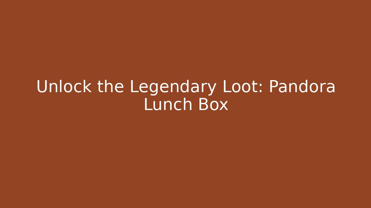 Unlock the Legendary Loot: Pandora Lunch Box
