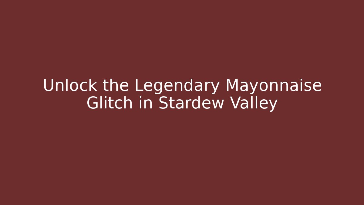 Unlock the Legendary Mayonnaise Glitch in Stardew Valley
