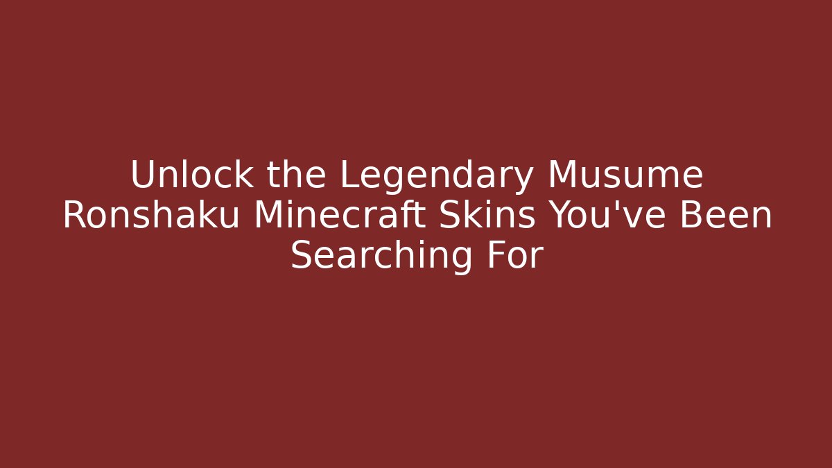 Unlock the Legendary Musume Ronshaku Minecraft Skins You’ve Been Searching For