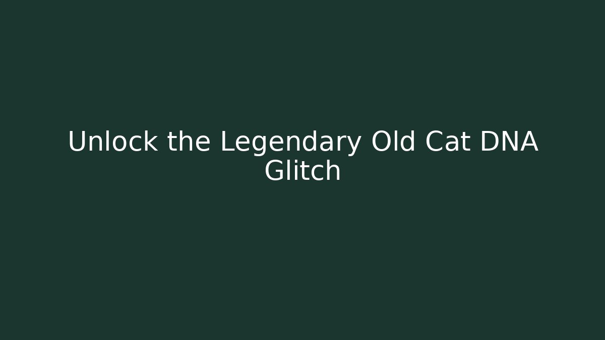 Unlock the Legendary Old Cat DNA Glitch