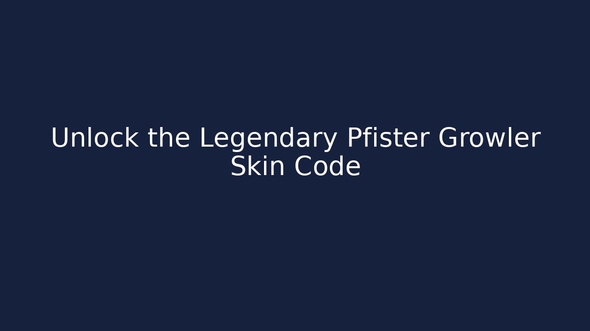 Unlock the Legendary Pfister Growler Skin Code - Felix Cat Insurance