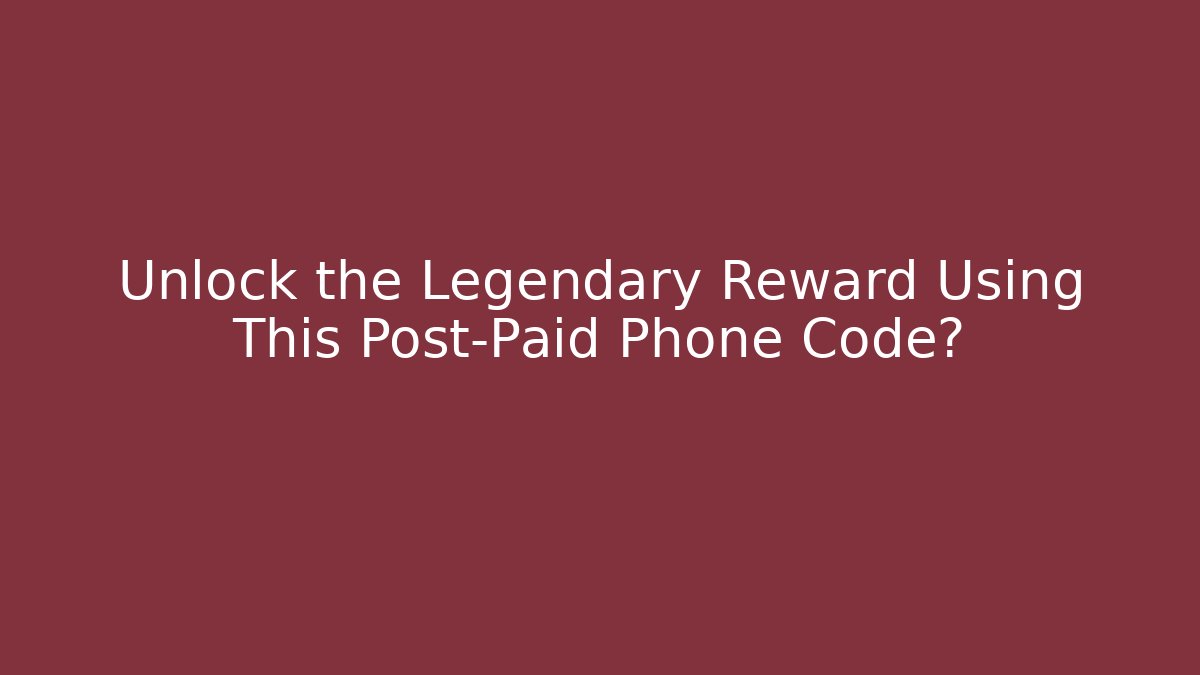 Unlock the Legendary Reward Using This Post-Paid Phone Code?